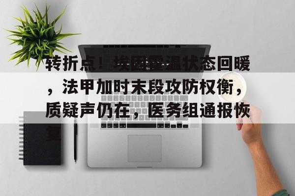 转折点！埃因霍温状态回暖，法甲加时末段攻防权衡，质疑声仍在，医务组通报恢复的简单介绍
